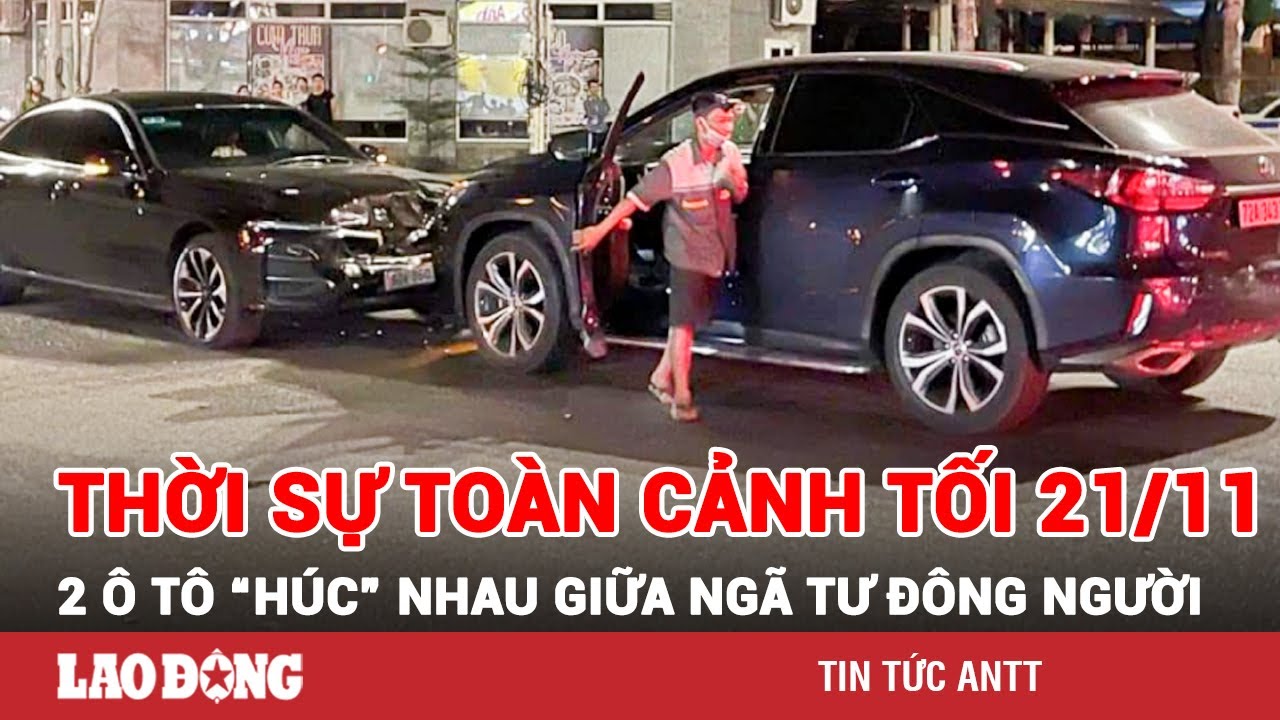 Thời sự toàn cảnh tối 21/11: Rợn người cảnh 2 xe sang ‘húc” nhau ầm ầm giữa ngã tư đông người | ANTV