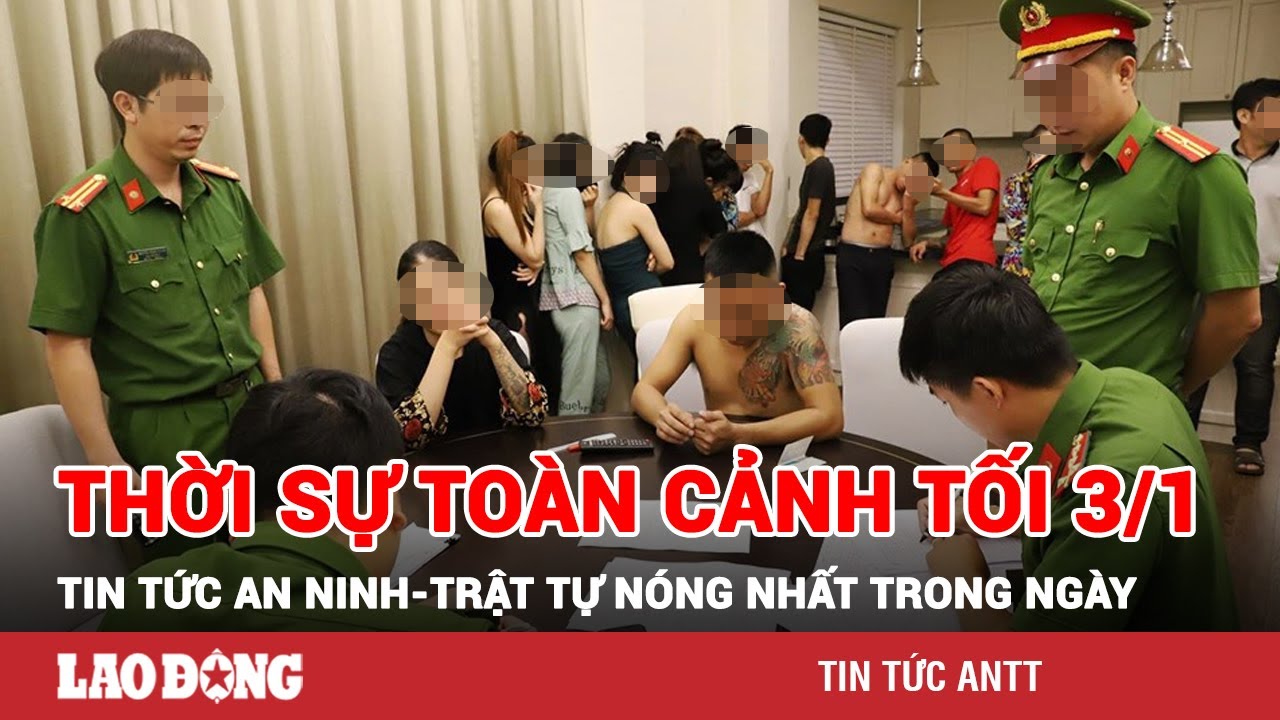 Thời sự toàn cảnh tối 3/1 | Tin tức an ninh trật tự nóng nhất trong ngày | Tin cập nhật 24h | BLĐ