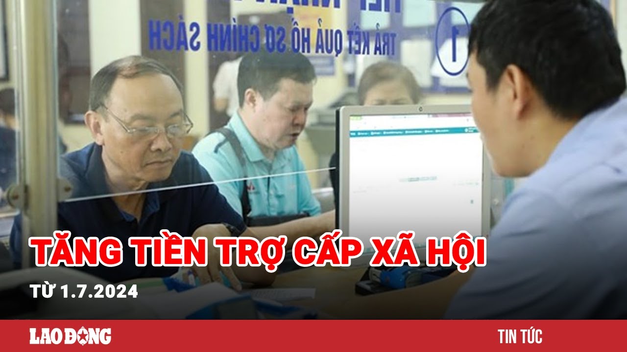 Tin tức 24h: Đề xuất tăng tiền trợ cấp xã hội hằng tháng từ 1.7.2024 | Báo Lao Động