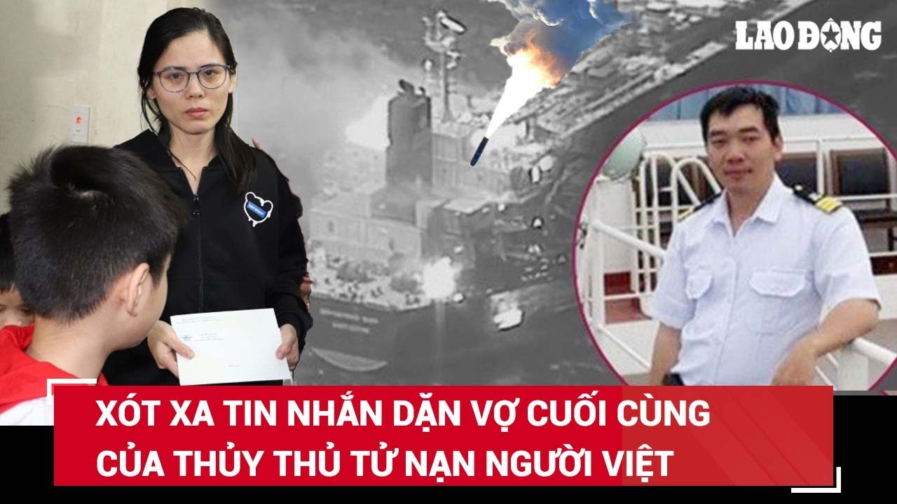 Vụ tàu hàng trúng tên lửa ở Biển Đỏ: Xót xa tin nhắn "anh sắp qua vùng chiến sự" của thủy thủ tử nạn