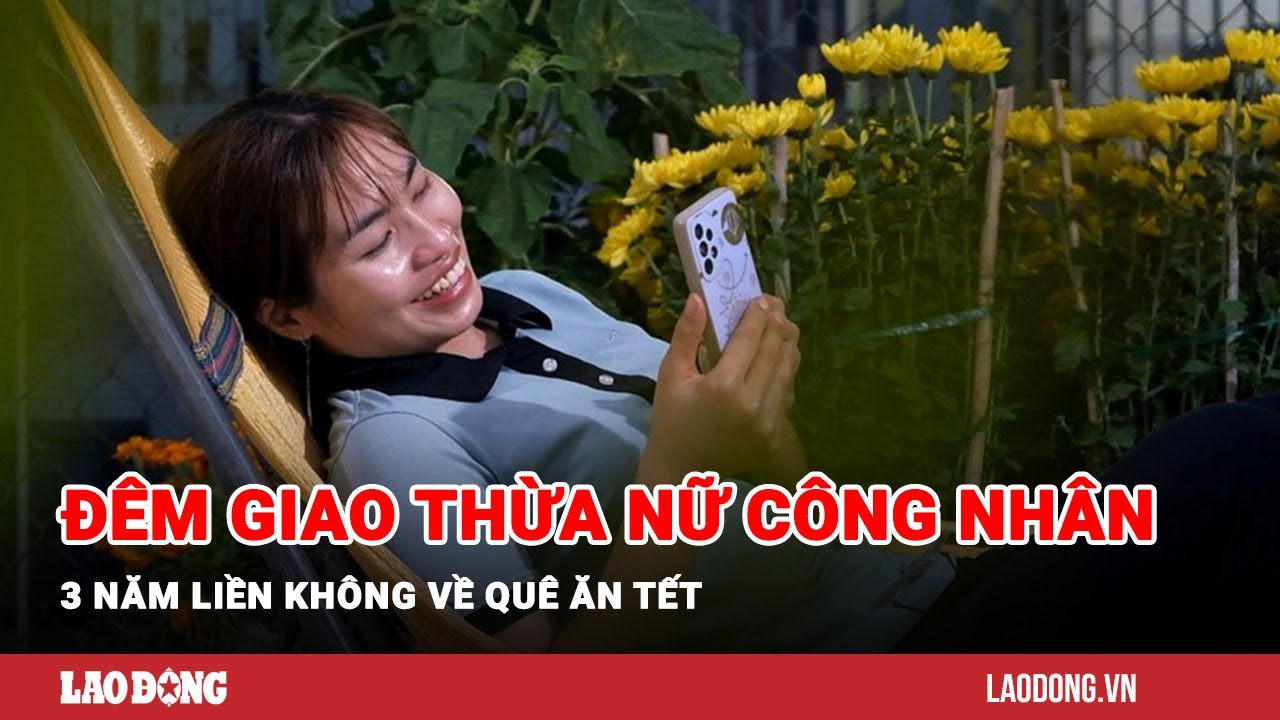 Đêm giao thừa của nữ công nhân 3 năm liền không về quê ăn Tết | Báo Lao Động