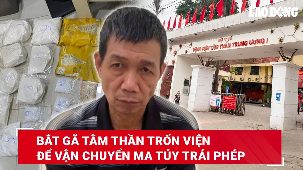 VẤN ĐỀ HÔM NAY: Chân dung gã bệnh nhân tâm thần cầm đầu đường dây ma túy khi đang điều trị bệnh |BLĐ