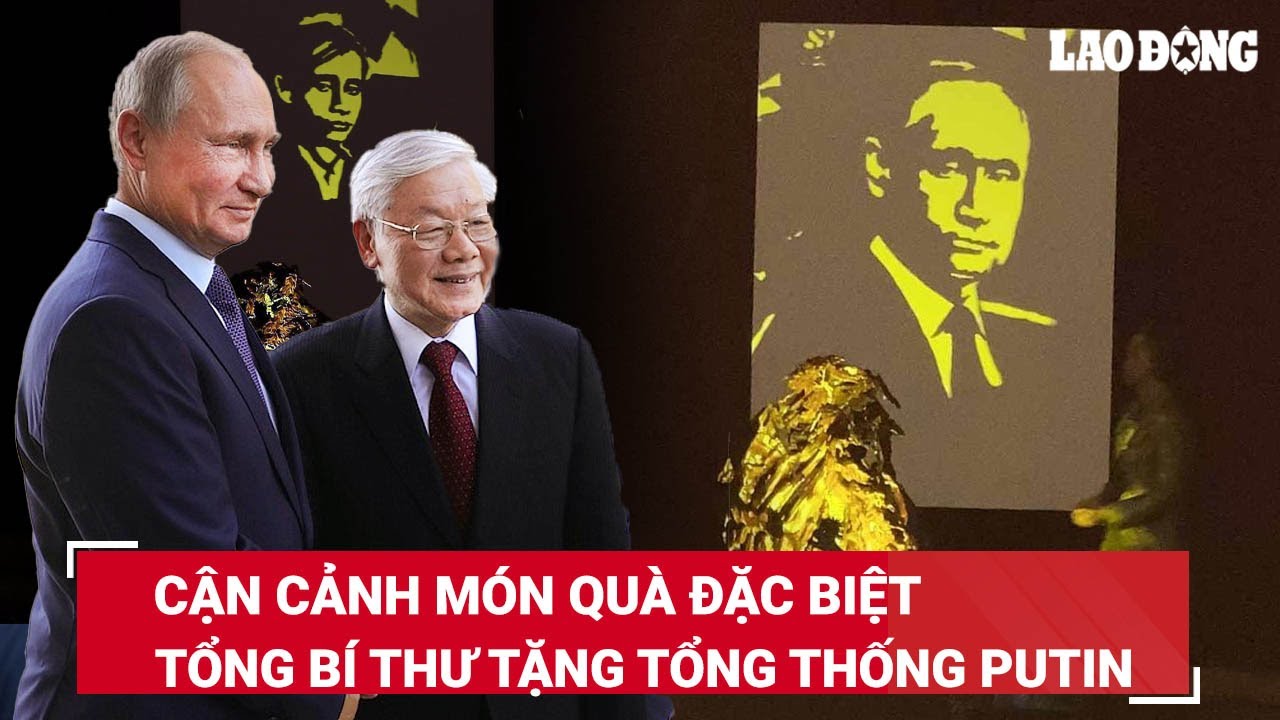 Chiêm ngưỡng món quà đặc biệt Tổng Bí thư Nguyễn Phú Trọng tặng Tổng thống Putin: Nước Nga vĩ đại