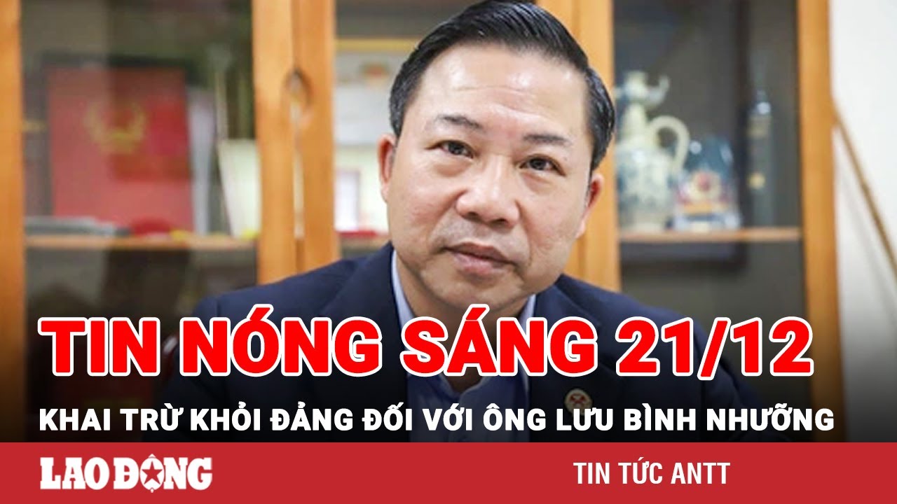 Tin tức nóng Sáng 21/12 | Toàn cảnh an ninh 24h mới nhất | BÁO LAO ĐỘNG