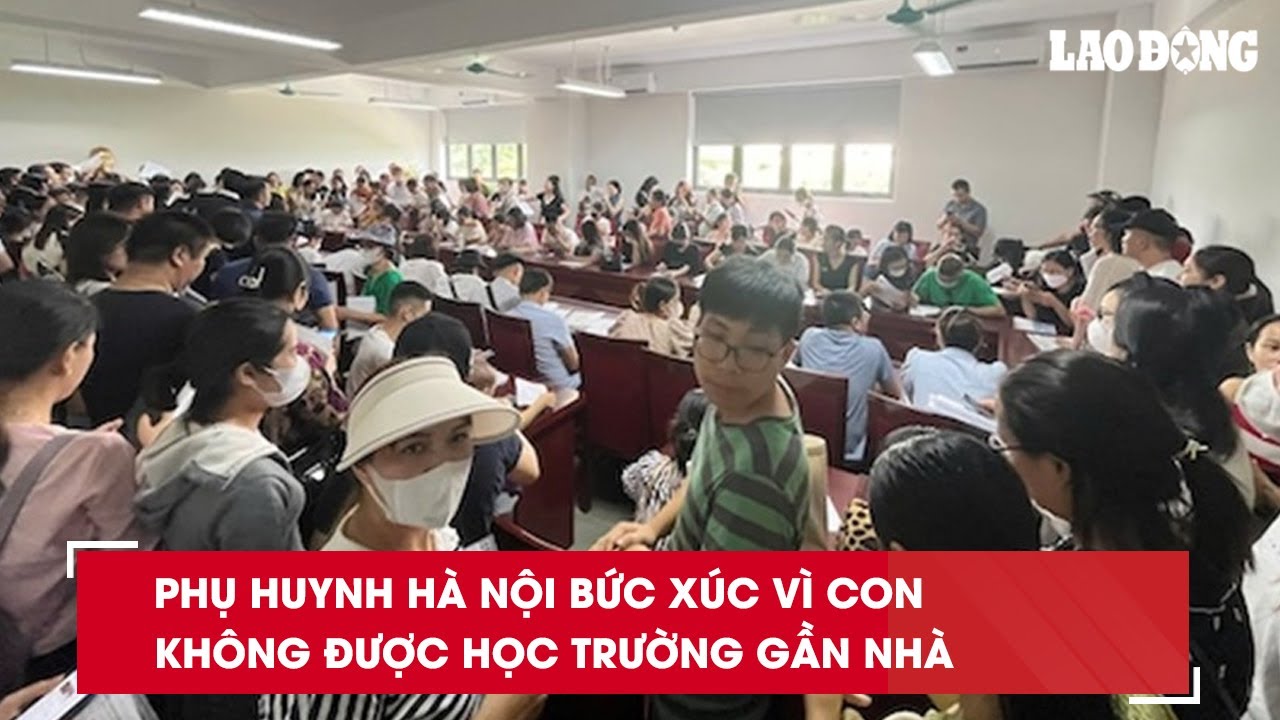 Phụ huynh Hà Nội bức xúc vì con không được học trường gần nhà| Báo Lao Động