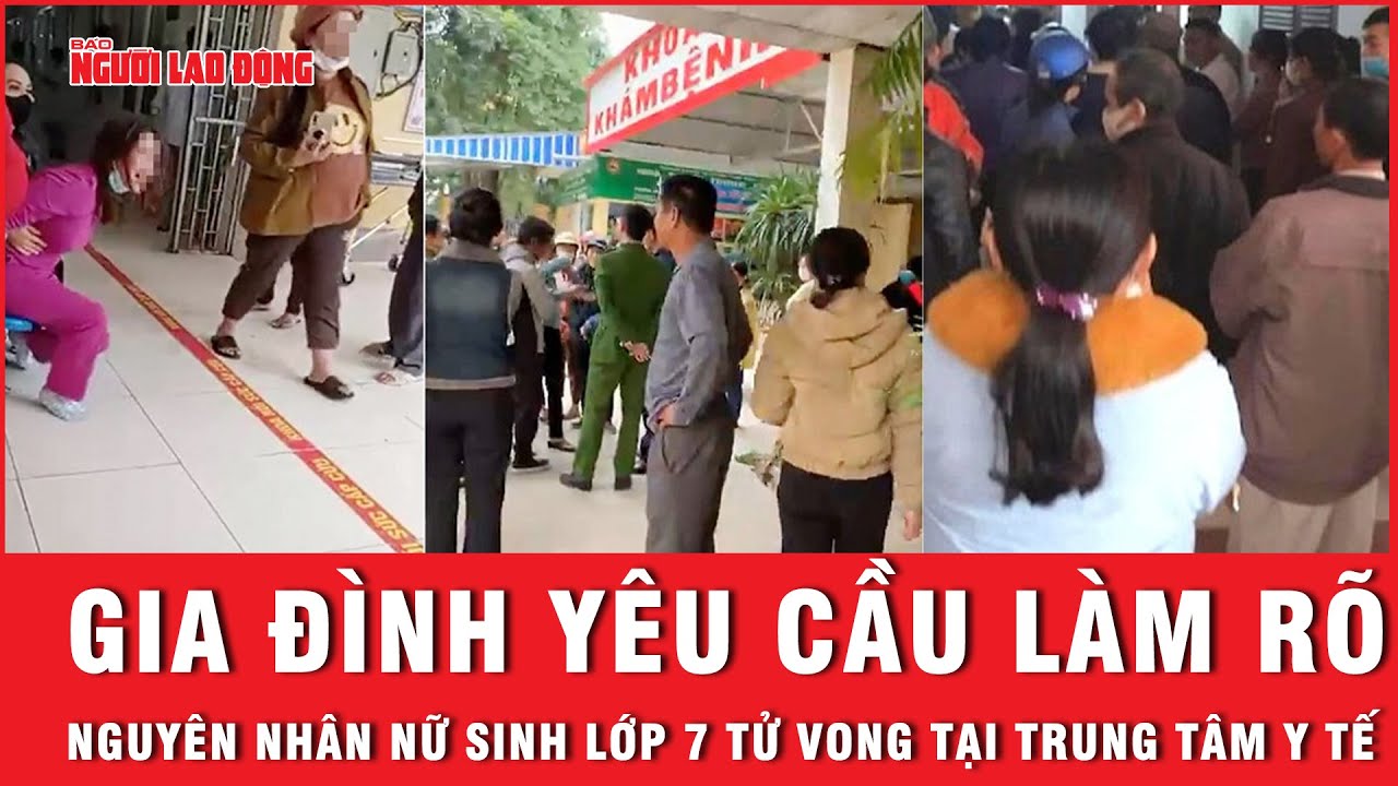 Gia đình yêu cầu làm rõ nguyên nhân nữ sinh lớp 7 tử vong tại trung tâm y tế | Báo Người Lao Động