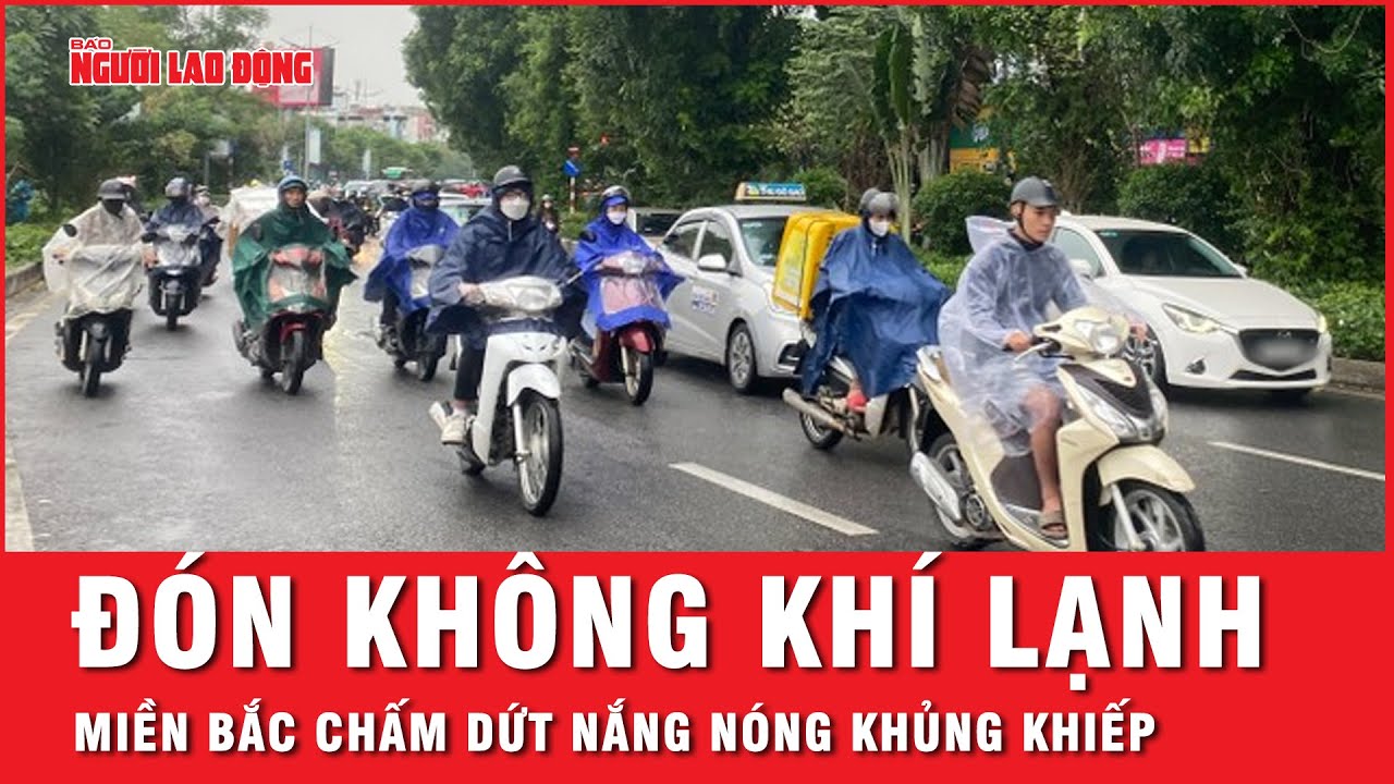 Miền Bắc đón đợt không khí lạnh tràn về, chấm dứt chuỗi ngày nắng nóng khủng khiếp 40 độ C | Tin tức