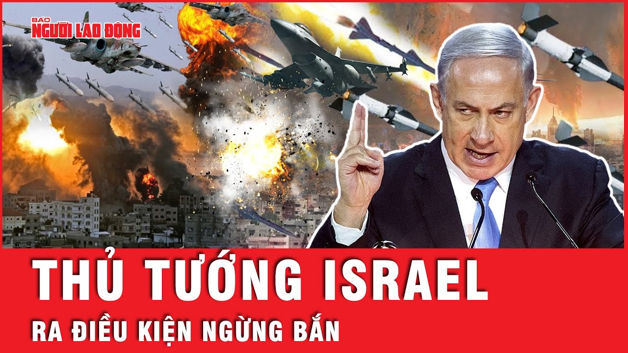 Thảm kịch xung đột leo thang, thủ tướng Israel ra điều kiện ngừng bắn ở dải Gaza | Tin thế giới