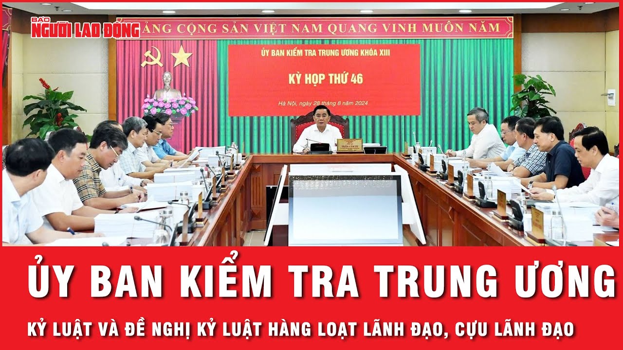 Ủy ban Kiểm tra Trung ương kỷ luật và đề nghị kỷ luật hàng loạt lãnh đạo, cựu lãnh đạo | Thời sự