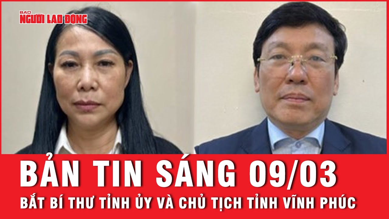 Thời sự sáng ngày 9-3: Bắt Bí thư tỉnh ủy và Chủ tịch tỉnh Vĩnh Phúc | Tin tức