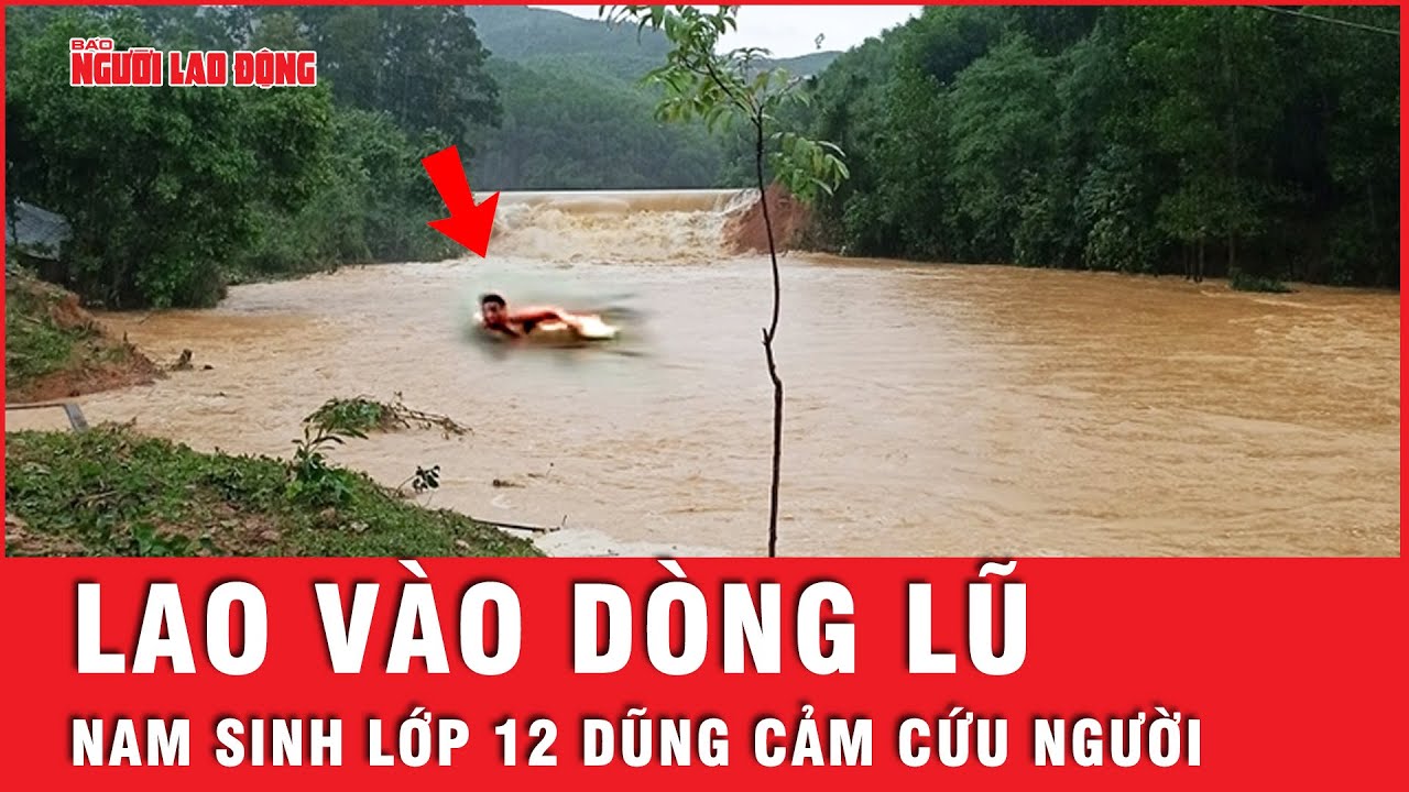 Nam sinh lớp 12 dũng cảm cứu người khỏi dòng nước lũ chảy xiết | Tin tức