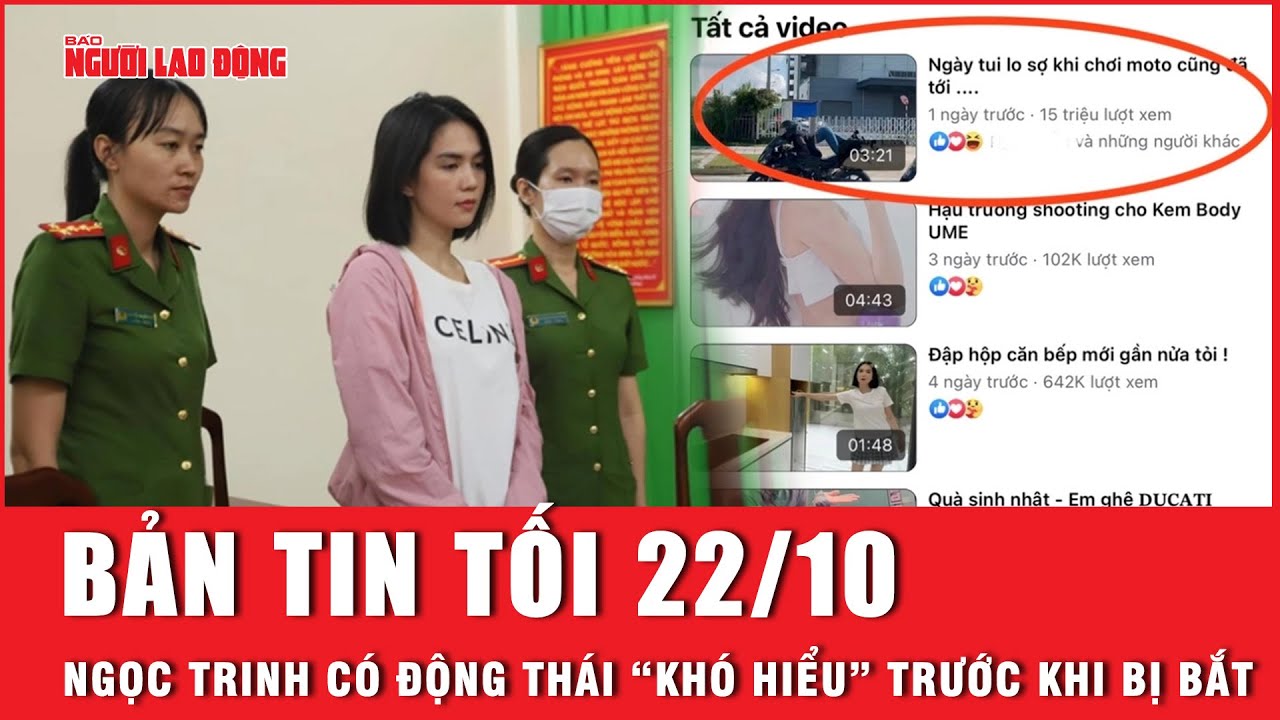 Thời sự tối 22-10 : Trước khi bị bắt, Ngọc Trinh có phần “thách thức” lúc bị phạt?  | Người lao động