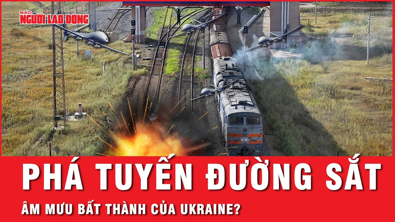 Lên kế hoạch phá hoại tuyến đường sắt quan trọng của Nga, âm mưu của Ukraine “bất thành”? | NLĐ