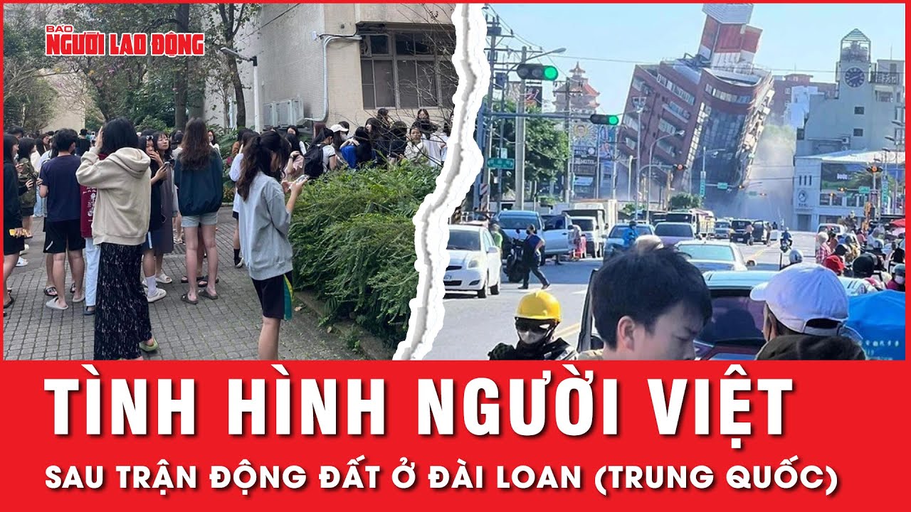 Cập nhật tình hình người Việt sau vụ động đất kinh hoàng ở Đài Loan (Trung Quốc) | Tin thế giới