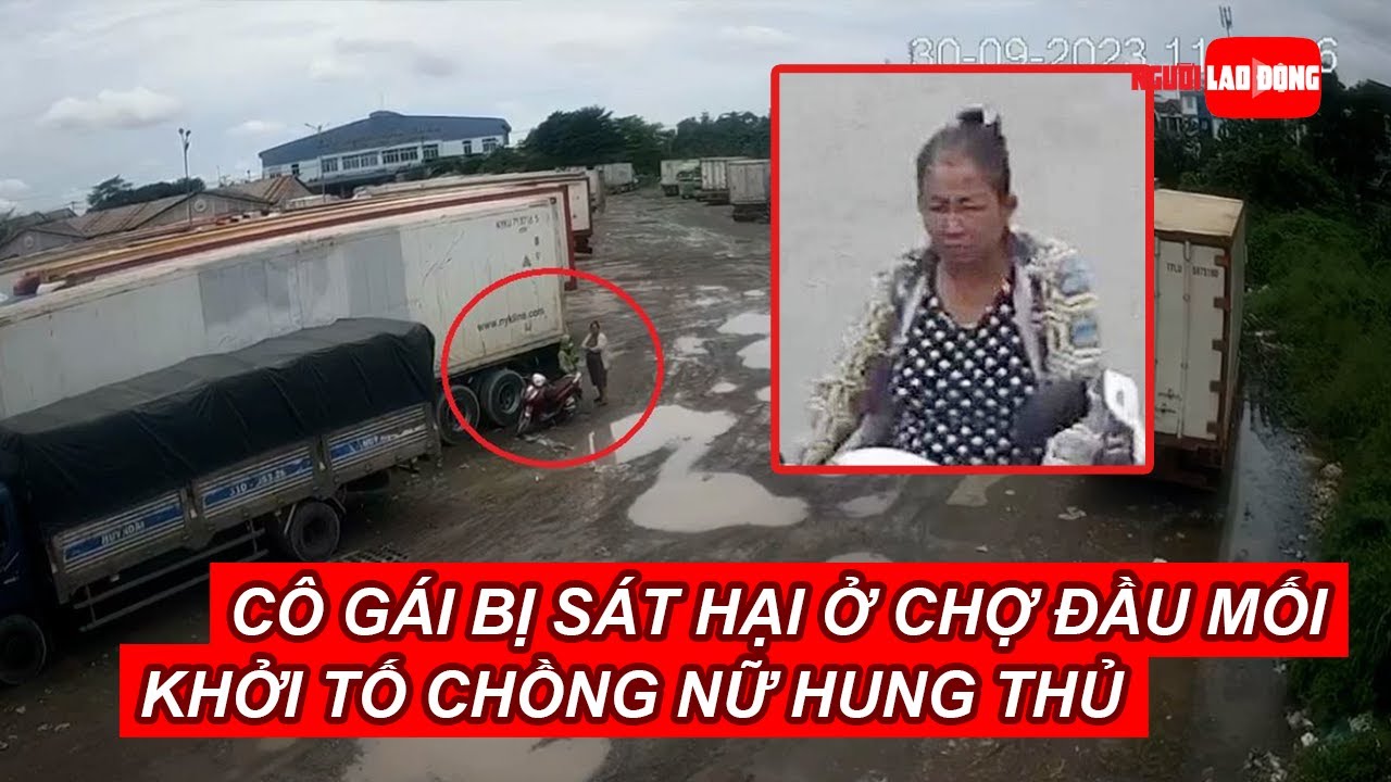 Cô gái bị sát hại ở chợ đầu mối Thủ Đức: Khởi tố chồng nữ hung thủ | Báo Người Lao Động