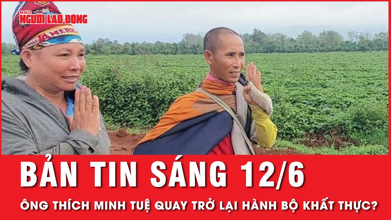 Thời sự sáng 12-6: Thích Minh Tuệ quay trở lại hành bộ khất thực? | Tin tức