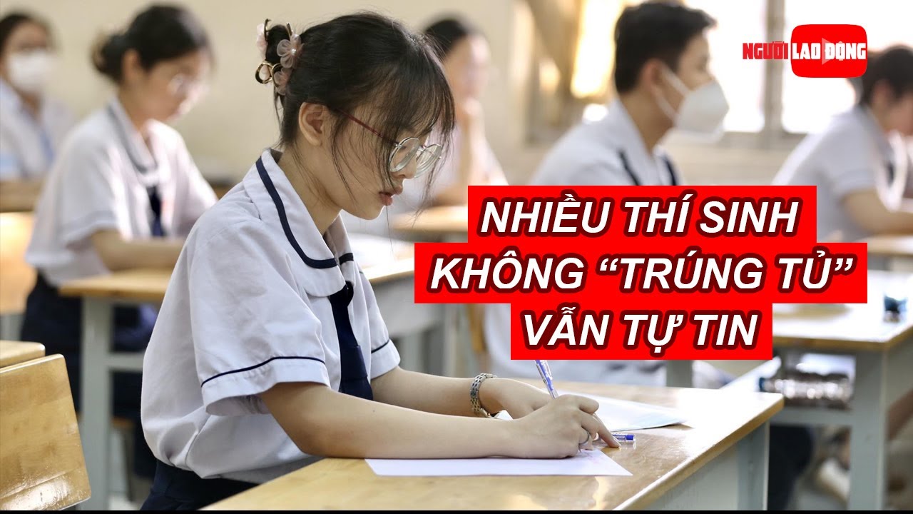 Thi tốt nghiệp THPT: Kết thúc thi môn văn, nhiều thí sinh không "trúng tủ” vẫn tự tin | NLĐO