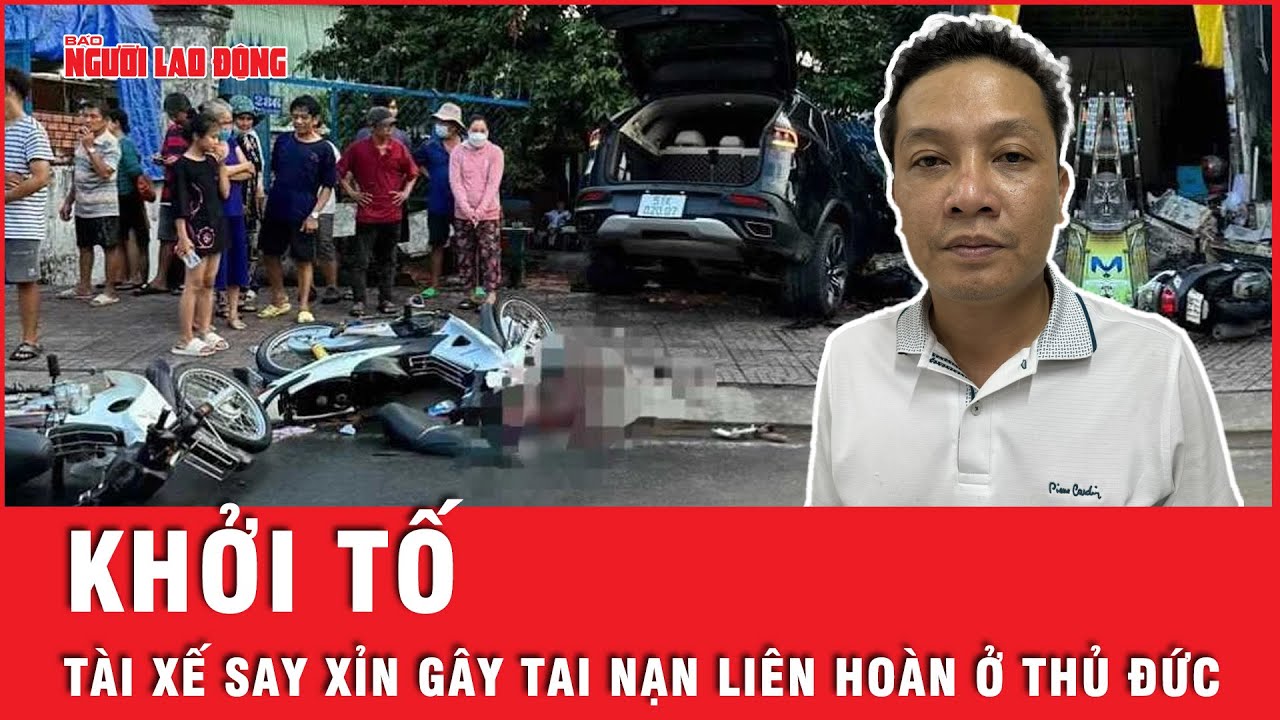 Khởi tố, bắt tạm giam tài xế say xỉn gây tai nạn liên hoàn ở Thủ Đức, TP HCM | Tin tức