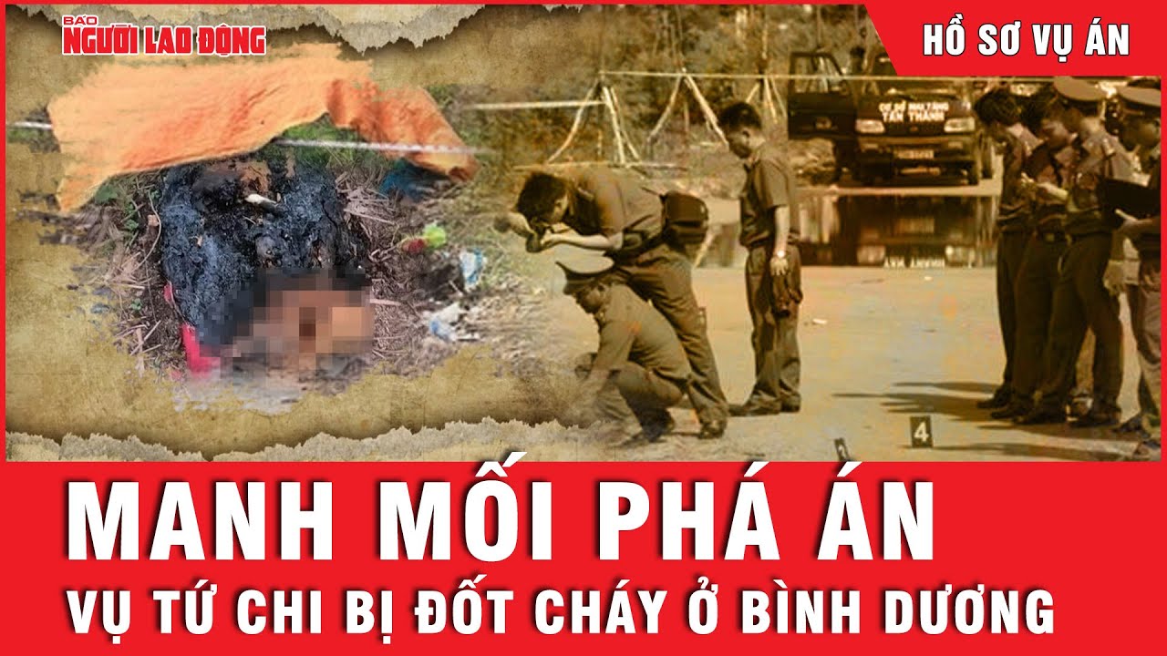 Hành trình phá án tứ chi bị đốt cháy ở Bình Dương: Những manh mối nào đã được lật mở? | Hồ sơ vụ án