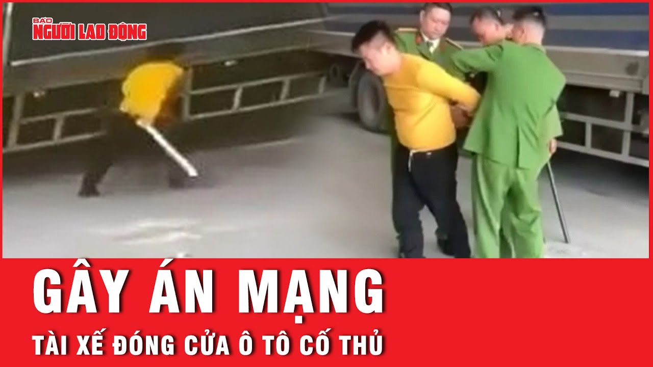 Tài xế lên ôtô đóng cửa cố thủ sau khi gây án mạng kinh hoàng | Tin nhanh