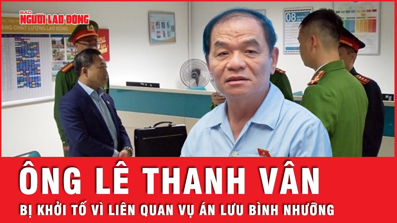 Ông Lê Thanh Vân bị khởi tố khi mở rộng điều tra vụ án Lưu Bình Nhưỡng | Thời sự