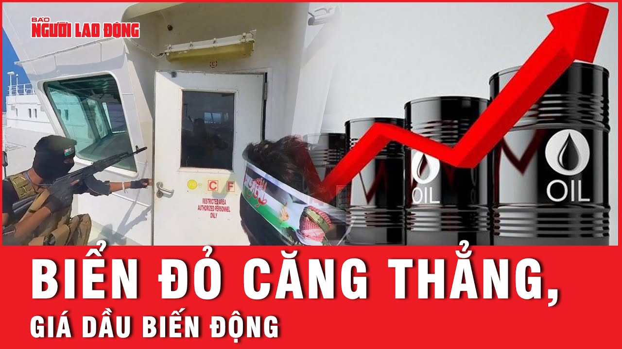 Biển Đỏ căng thẳng, giá dầu biến động | Báo Người Lao Động