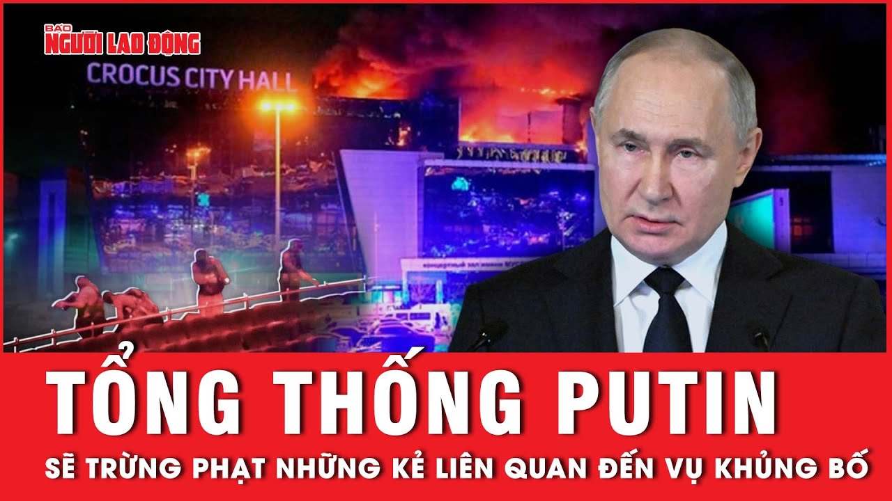 Trực tiếp: Tổng thống Putin tuyên bố: Kẻ đứng sau vụ khủng bố tại Moscow đều sẽ bị trừng phạt