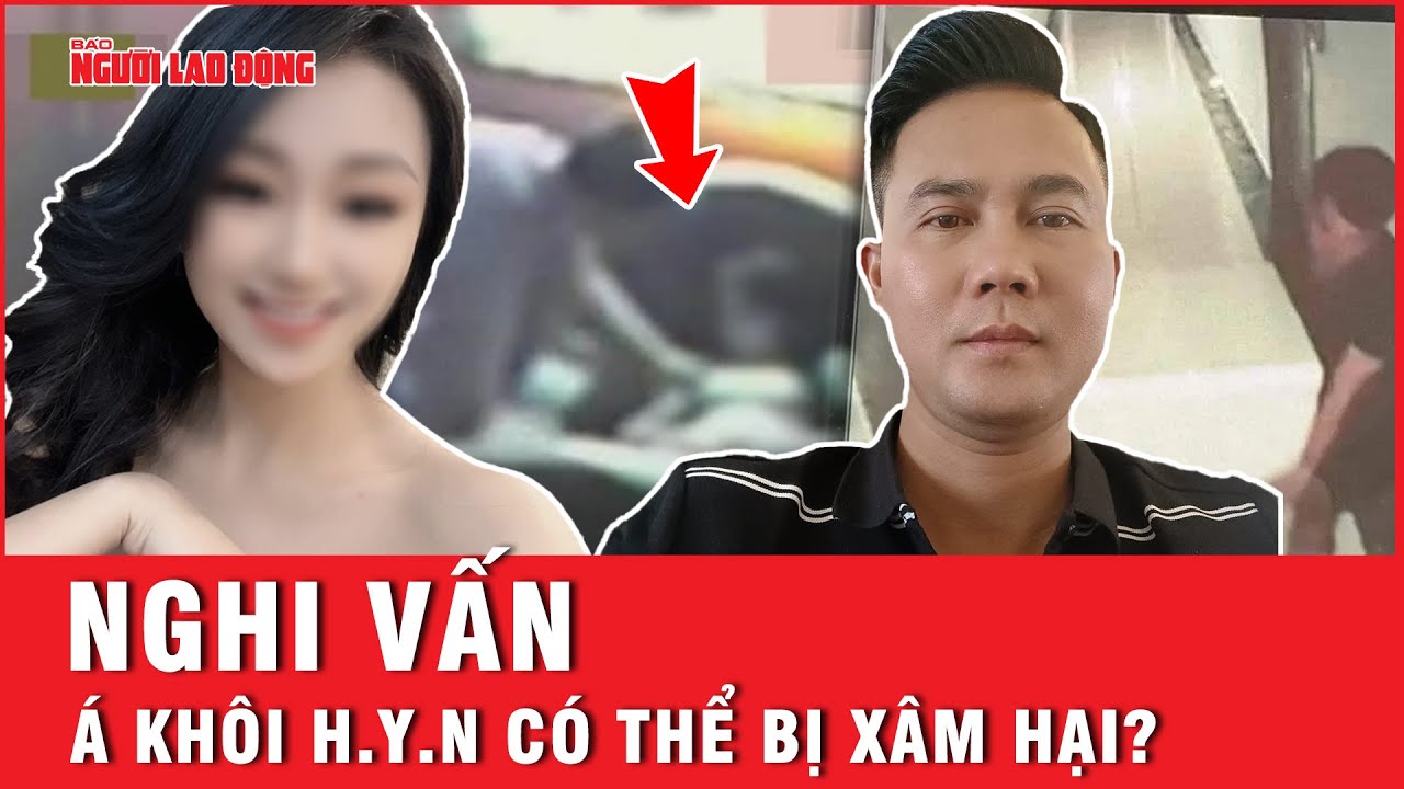 Điều tra nghi vấn: Á khôi H.Y.N có thể bị nghi phạm Tạ Duy Khanh xâm hại  | Báo Người Lao Động