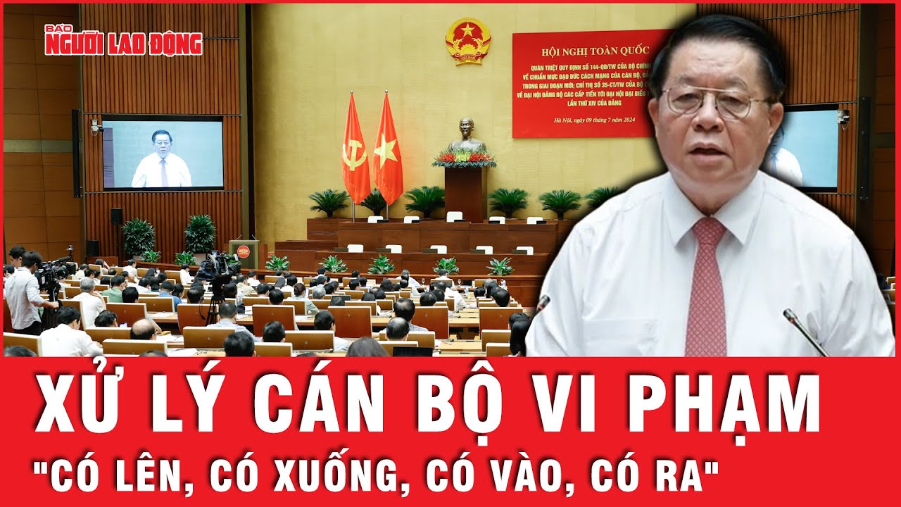 Cán bộ vi phạm bị kỷ luật phải xử lý để hình thành văn hóa “có lên có xuống, có vào, có ra”