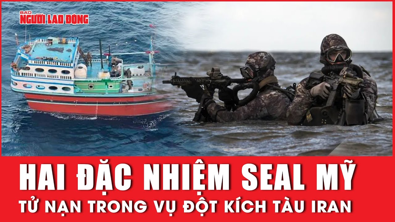 Hai đặc nhiệm SEAL Mỹ tử nạn trong vụ đột kích tàu Iran | Báo Người Lao Động