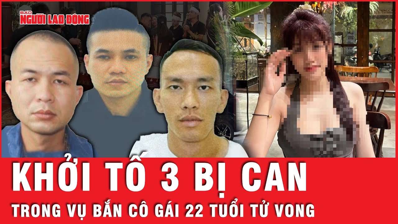 Vụ cô gái trẻ xinh đẹp 22 tuổi bị bắn tử vong: Khởi tố vụ án, khởi tố bị can với 3 đối tượng