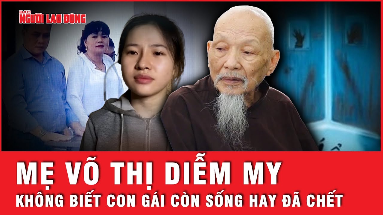 Mẹ Võ Thị Diễm My cầu cứu Công an: “Không biết con gái ở đâu, sống chết ra sao” | Hồ sơ vụ án