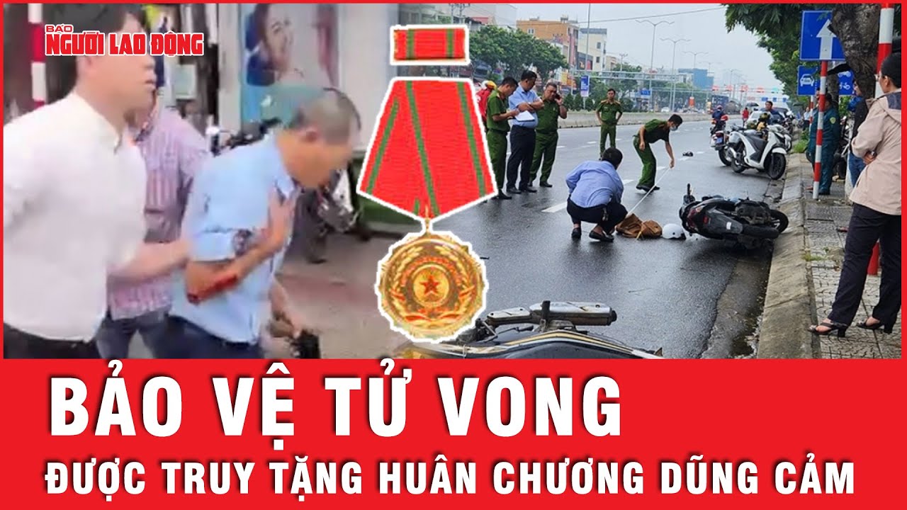 Vụ cướp ngân hàng ở Đà Nẵng: Truy tặng Huân chương dũng cảm cho bảo vệ ngân hàng | Tin tức