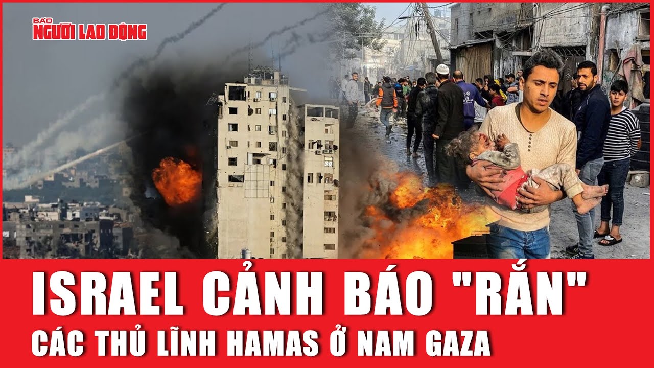 Israel cảnh báo "rắn" các thủ lĩnh Hamas ở Nam Gaza | Báo Người Lao Động