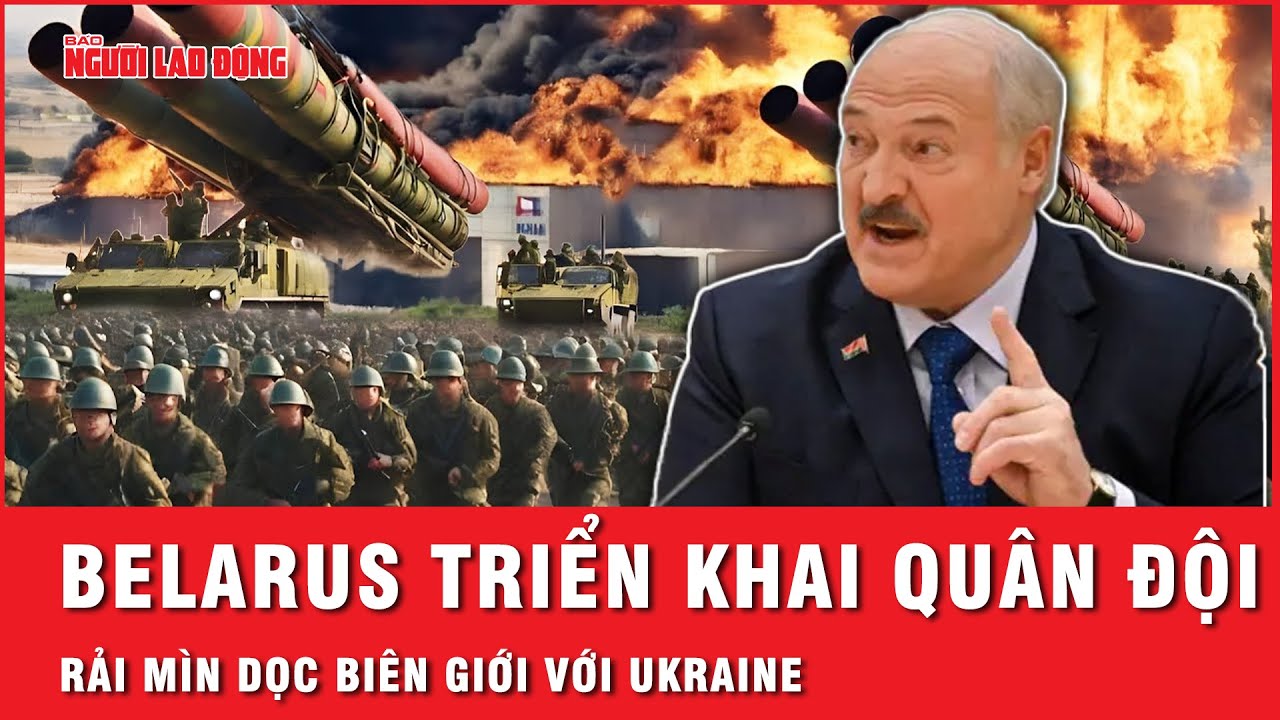 Belarus tuyên bố gài mìn “chưa từng có”, triển khai 1/3 quân đội tới biên giới với Ukraine