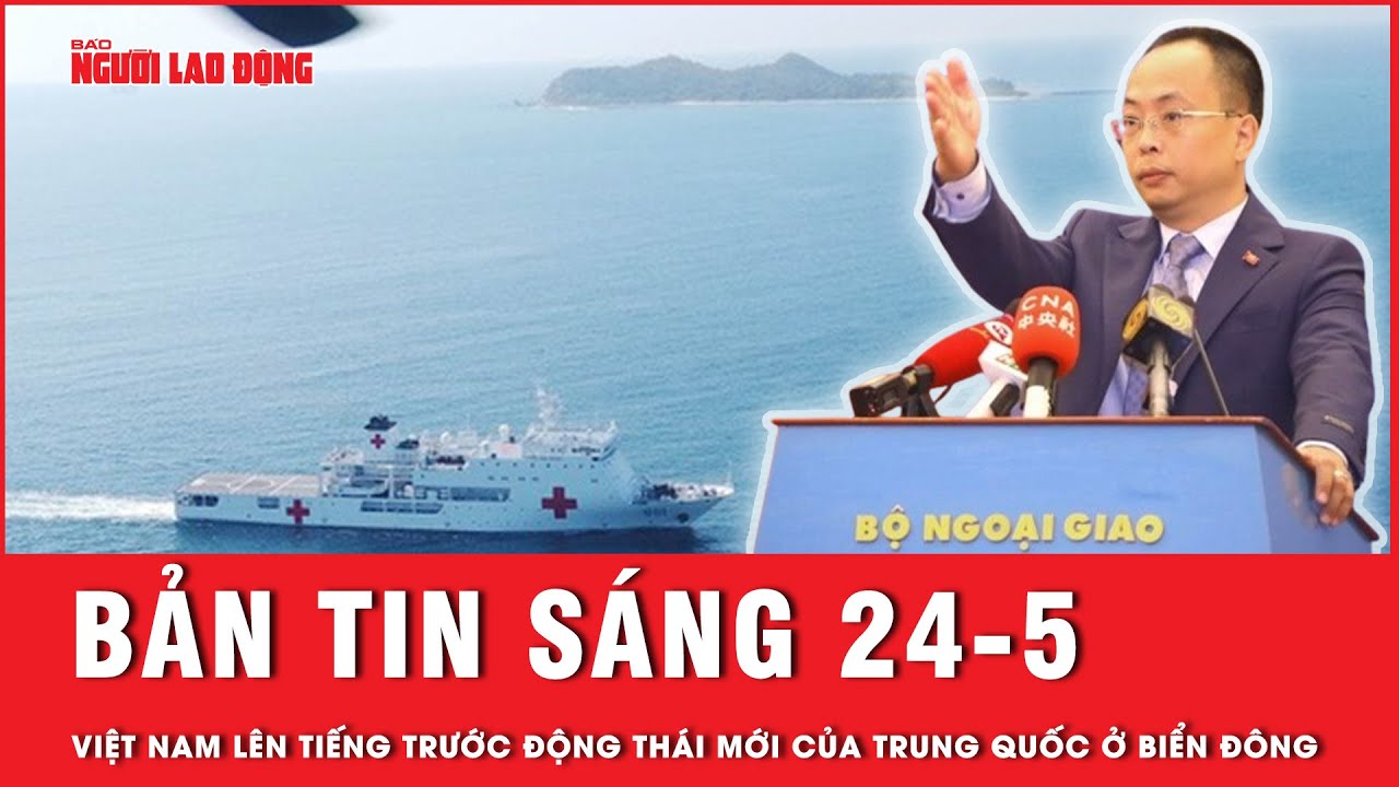 Thời sự sáng 24-5: Việt Nam lên tiếng trước động thái mới của Trung Quốc ở Biển Đông