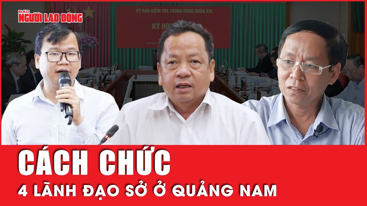 Quảng Nam cách chức 4 lãnh đạo sở sau kết luận của UBKT Trung ương | Tin tức