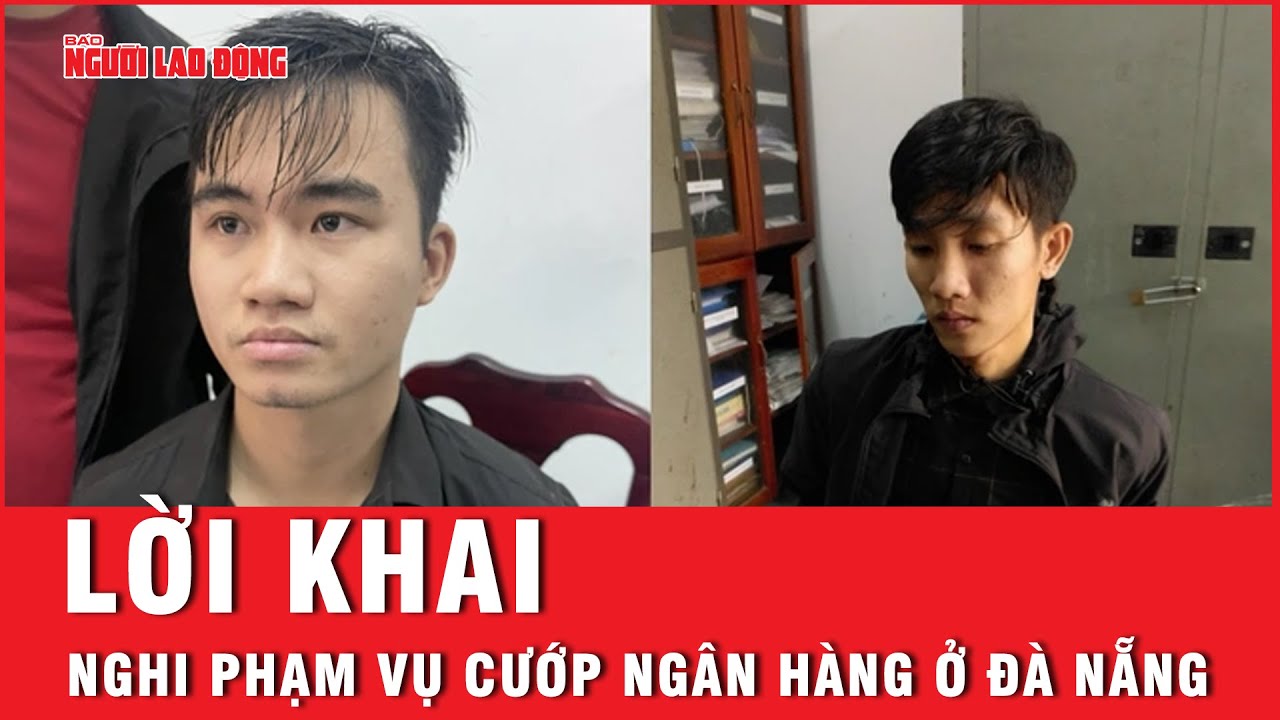 2 nghi phạm cướp ngân hàng ở Đà Nẵng quen nhau qua hội nhóm xù nợ, làm liều | Tin tức