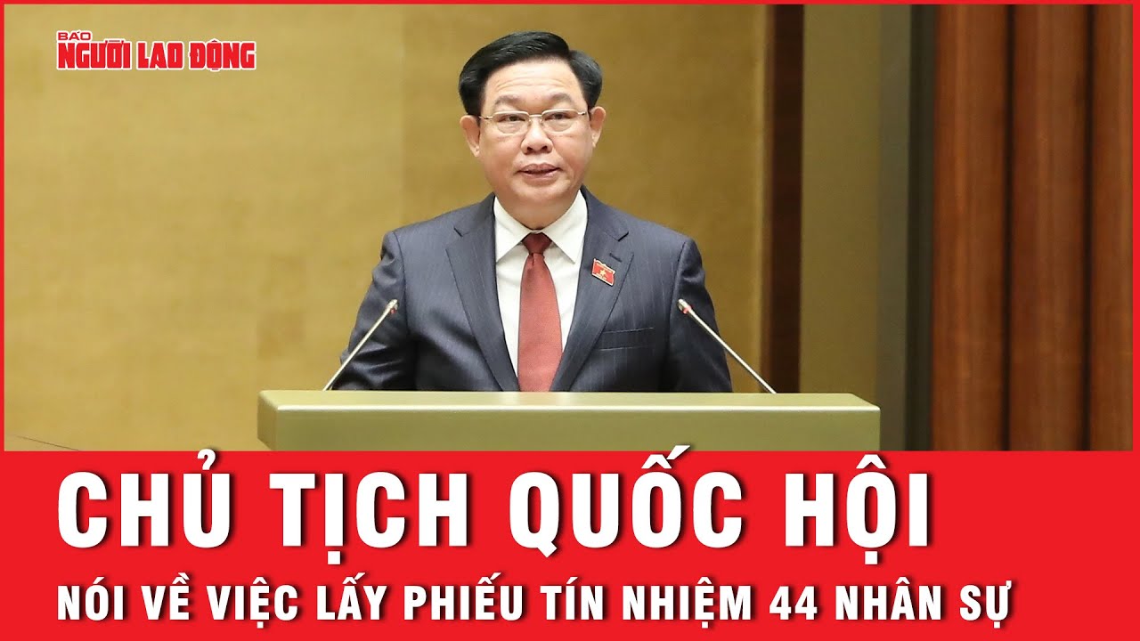 Chủ tịch Quốc hội: “Việc lấy phiếu tín nhiệm là phương thức giám sát quan trọng” | Tin tức