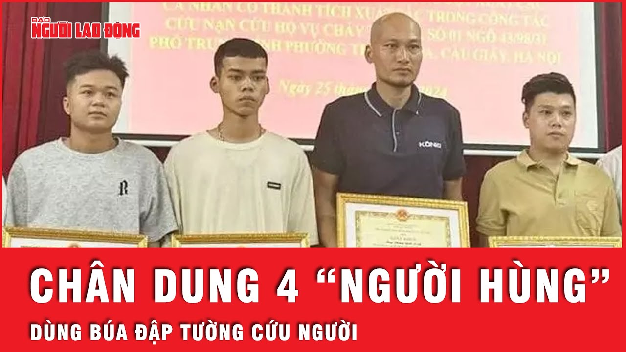 Chân dung 4 “người hùng” dùng búa đập tường cứu người trong vụ cháy nhà trọ | Tin tức