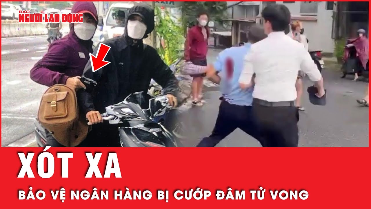 Xót xa bảo vệ ngân hàng Đà Nẵng bị cướp đâm tử vong  | Tin tức