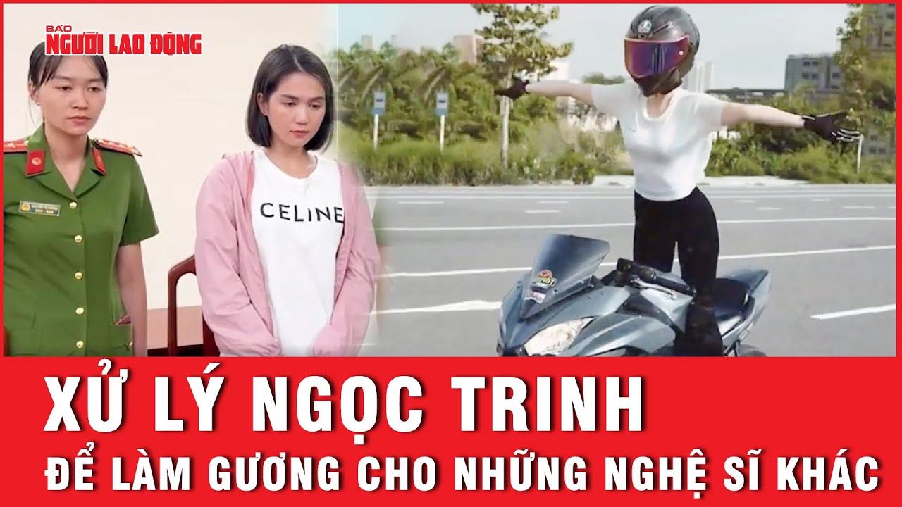 Từ vụ Ngọc Trinh bị bắt, nghiêm trị nghệ sĩ vi phạm để làm gương | Tin tức