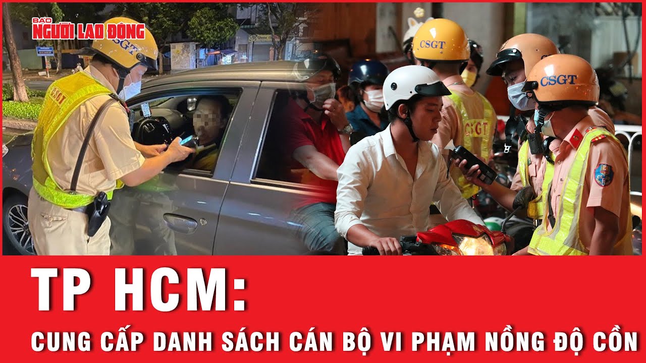 TP HCM: Đề nghị công an cung cấp danh sách cán bộ vi phạm nồng độ cồn | Báo Người Lao Động