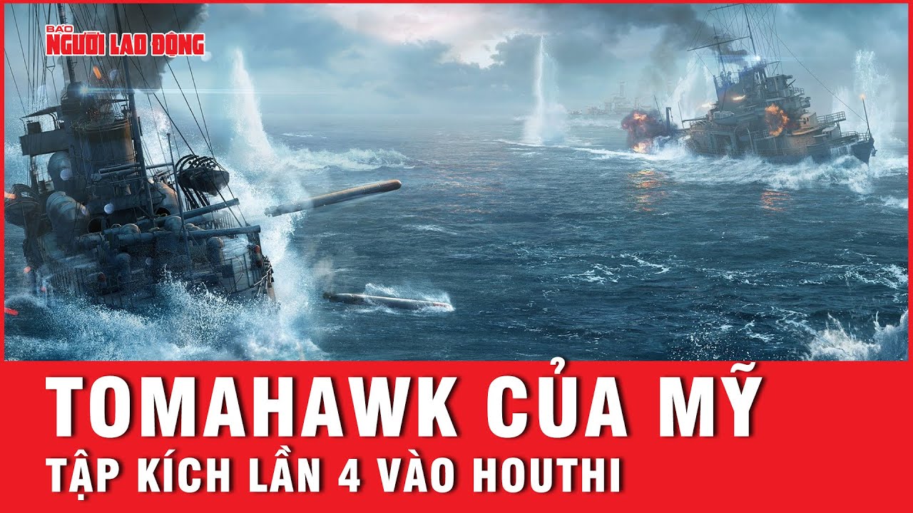 Mỹ nã Tomahawk vào Houthi lần thứ 4, trả đũa vụ tàu hàng “dính” tên lửa | Tin thế giới