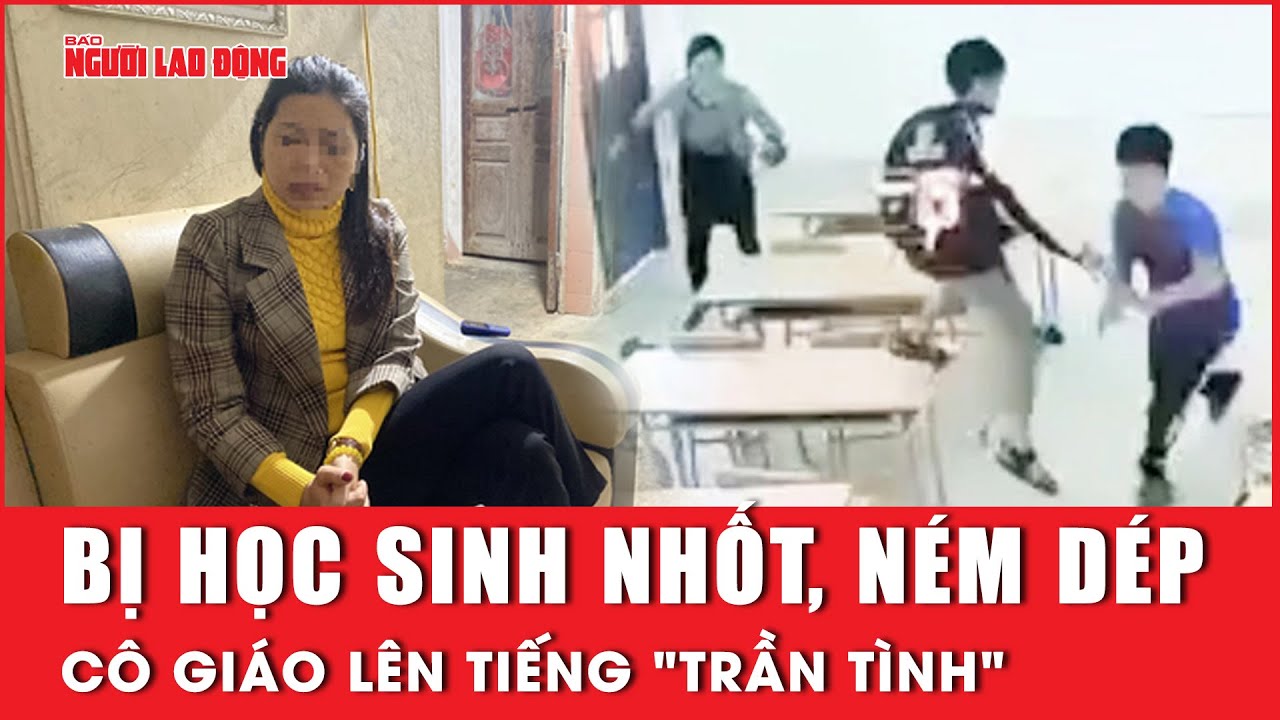 Cô giáo bị học sinh nhốt trong lớp, ném dép vào người lên tiếng "trần tình" | Báo Người Lao Động