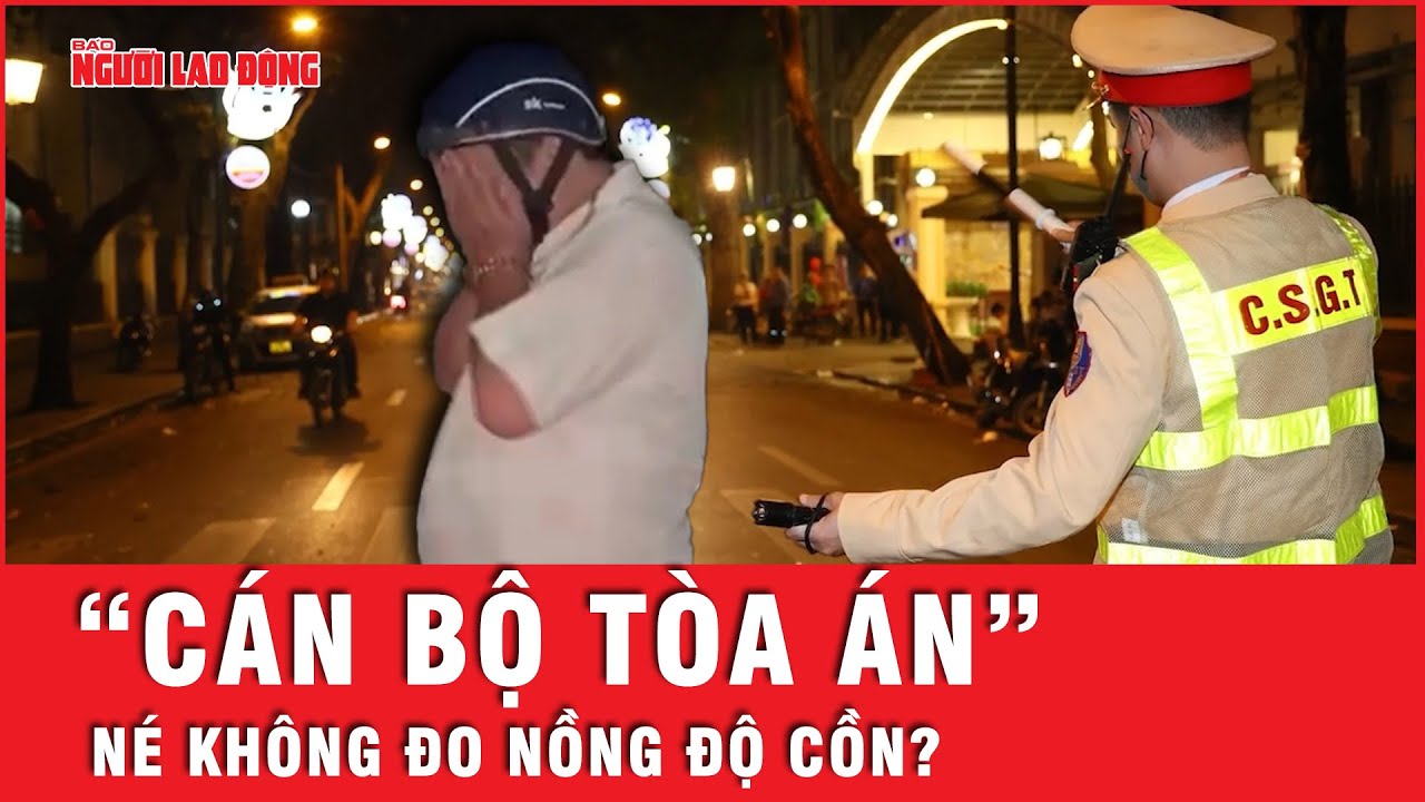 Xác minh thông tin "cán bộ tòa án" năn nỉ cảnh sát giao thông không đo nồng độ cồn | Tin tức