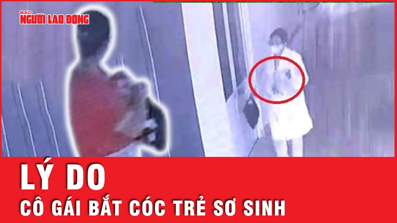 Lời khai xót xa của cô gái 18 tuổi giả bác sĩ bắt cóc trẻ sơ sinh | Tin tức