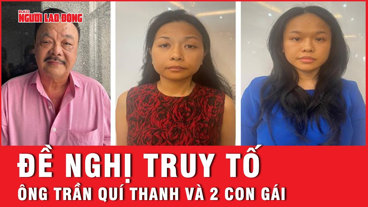 Đề nghị truy tố ông Trần Quí Thanh và 2 con gái | Báo Người Lao Động