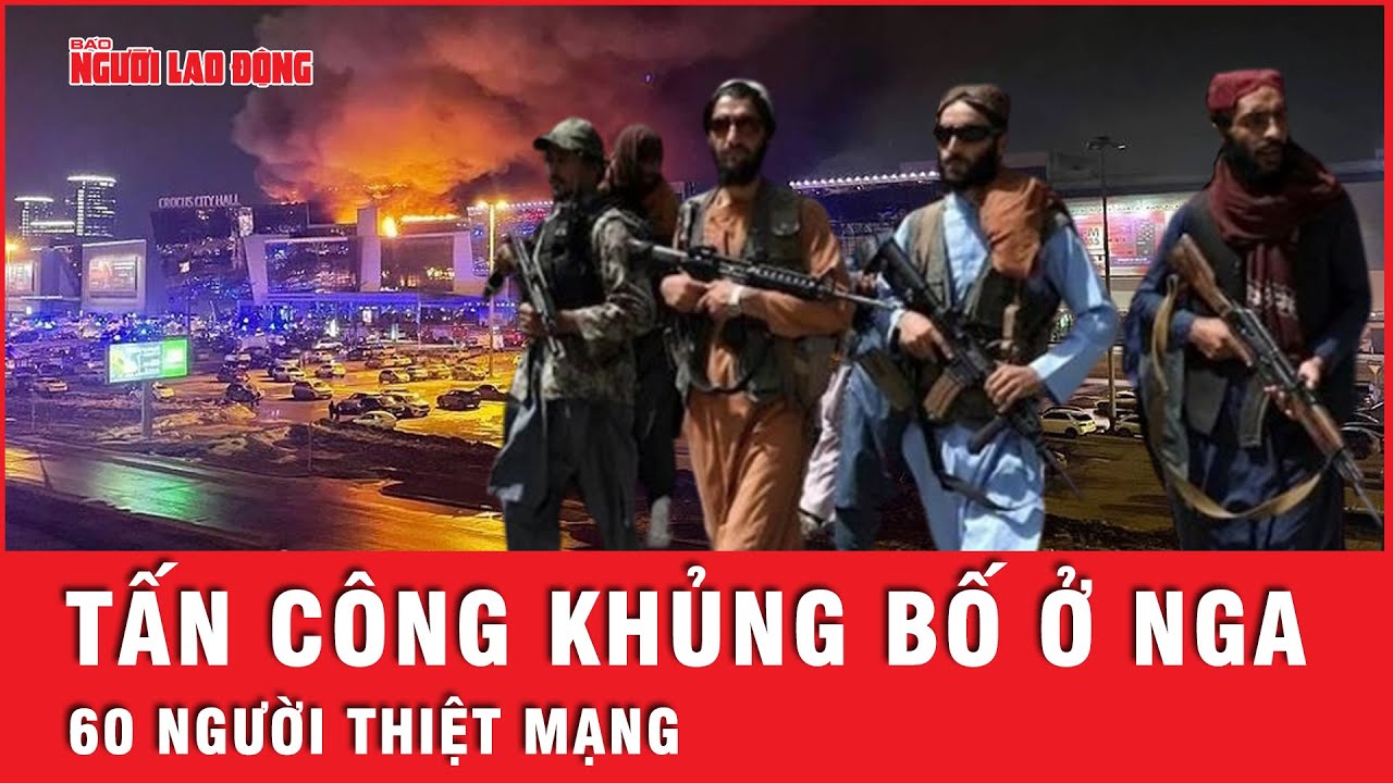 🔴 Trực tiếp vụ tấn công khủng bố ở Nga: Hiện trường chìm trong biển lửa, 60 người thiệt mạng