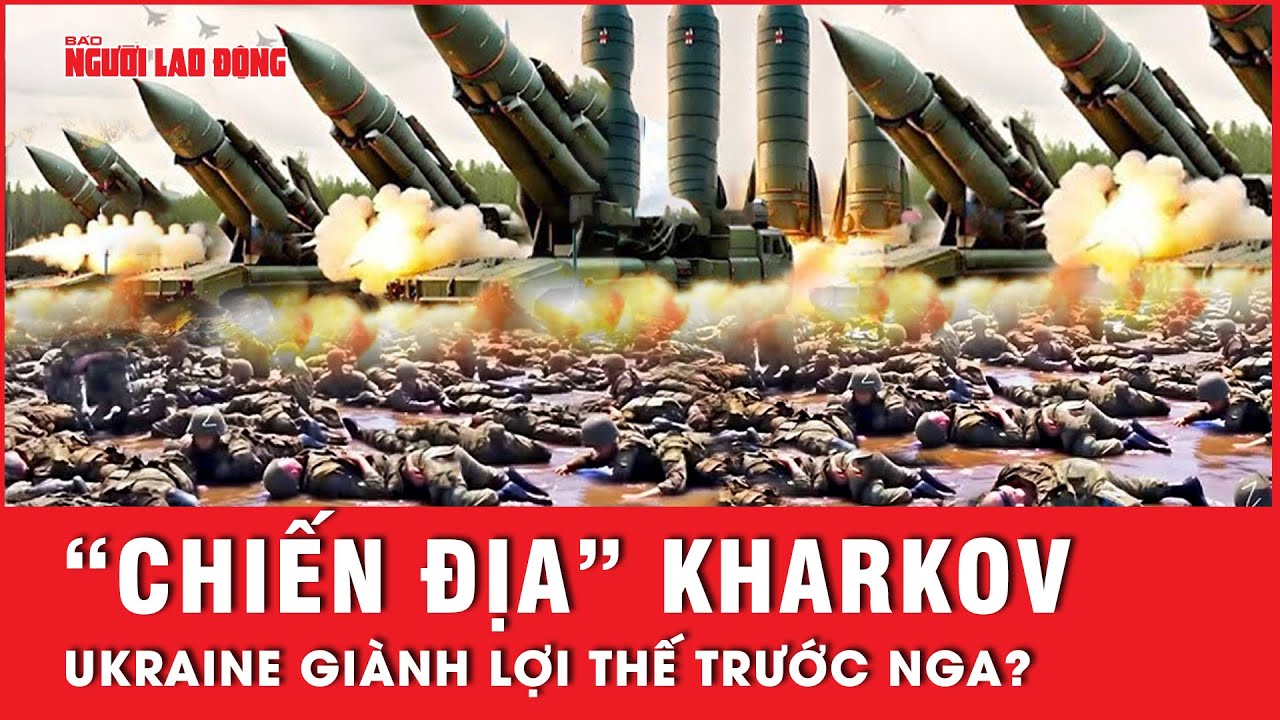 Ukraine bất ngờ giành lợi thế trước hỏa lực khổng lồ Nga tại mặt trận đỏ lửa Kharkov | Tin thế giới